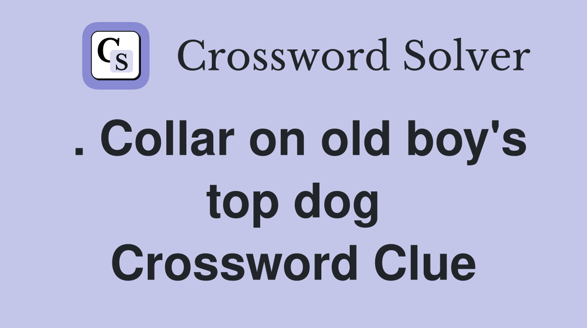 . Collar on old boy's top dog Crossword Clue Answers Crossword Solver